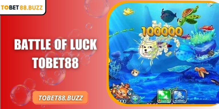 Battle of Luck ToBet88 – Trải nghiệm bắn cá hiện đại