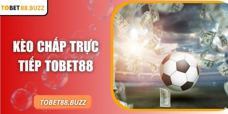 Kèo chấp trực tiếp ToBet88 – Cẩm nang dự đoán chính xác 7 Kèo chấp trực tiếp ToBet88 – Cẩm nang dự đoán chính xác