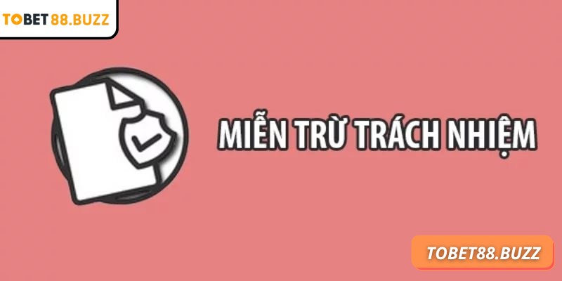 Miễn Trừ Trách Nhiệm 1 Đôi nét khái quát về miễn trừ trách nhiệm ToBet88