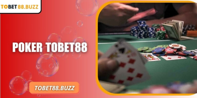 Poker ToBet88 – Game bài đỉnh cao chỉ có tại Live Casino